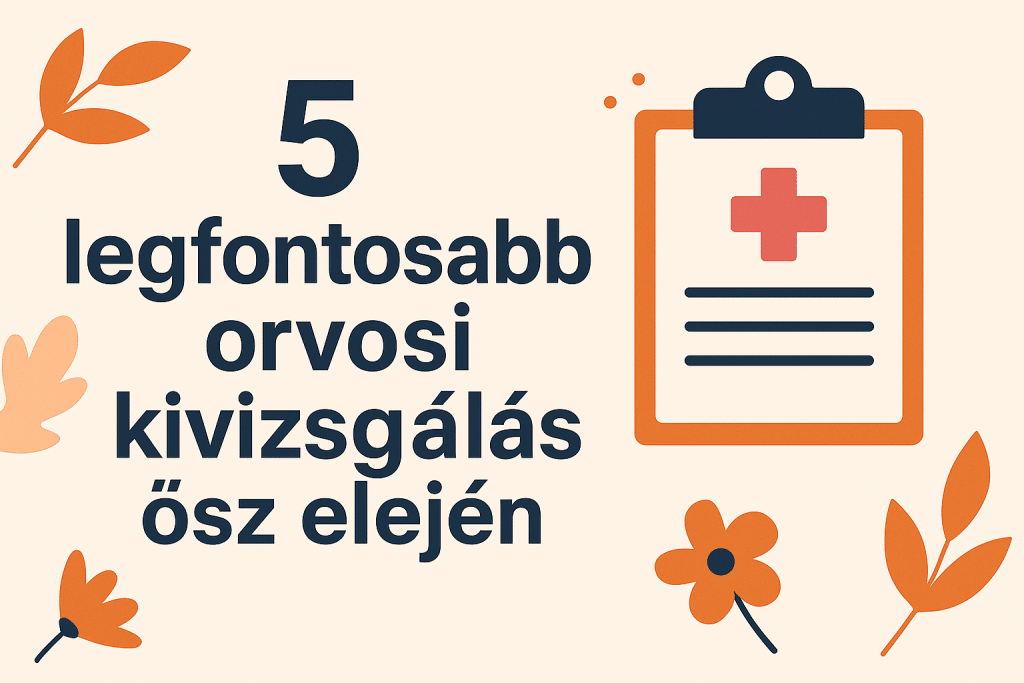 5 legfontosabb orvosi kivizsgálás ősz elején